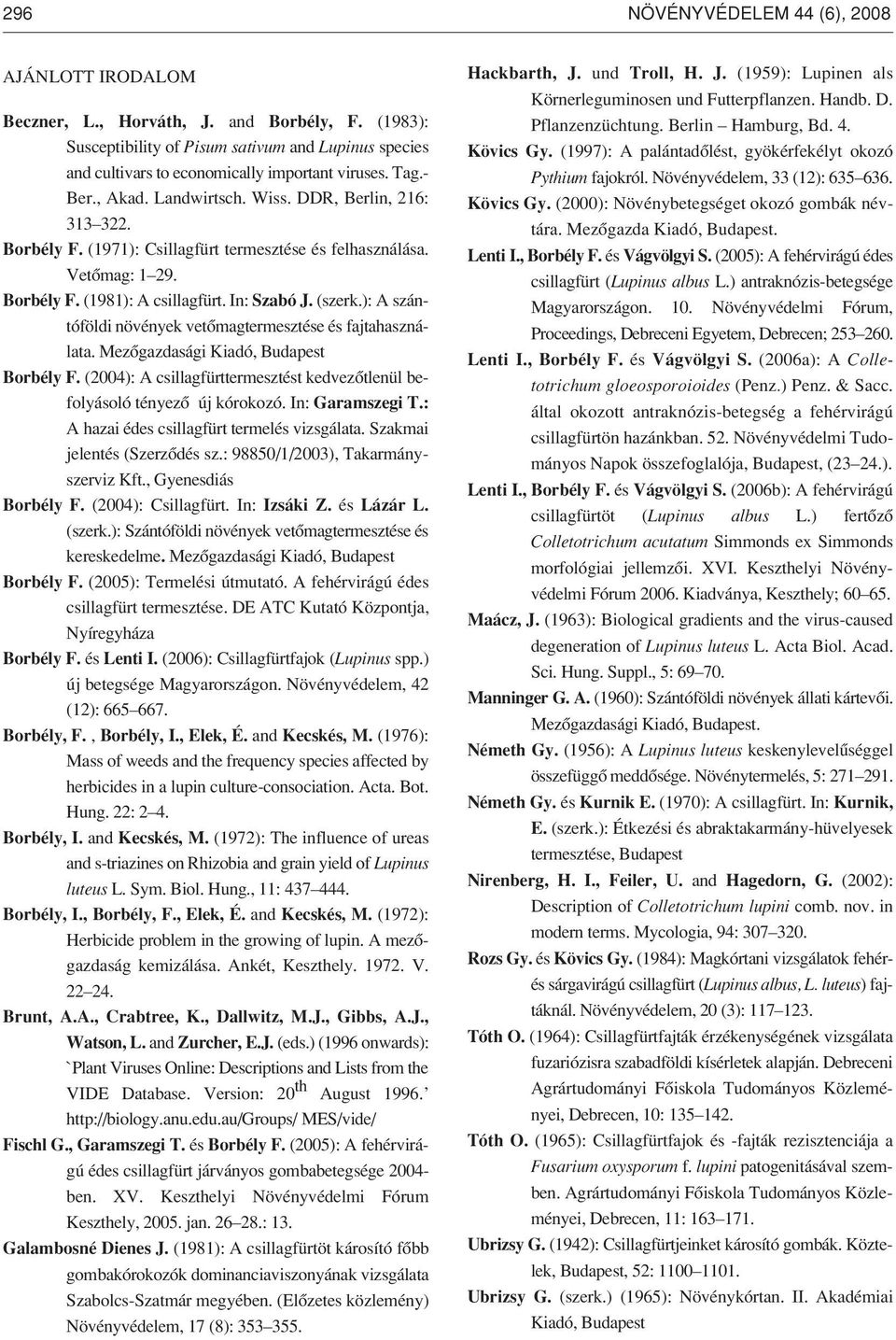 ): A szántóföldi növények vetômagtermesztése és fajtahasználata. Mezôgazdasági Kiadó, Budapest Borbély F. (2004): A csillagfürttermesztést kedvezôtlenül befolyásoló tényezô új kórokozó.