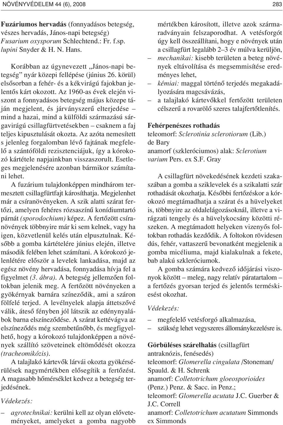 Az 1960-as évek elején viszont a fonnyadásos betegség május közepe táján megjelent, és járványszerû elterjedése mind a hazai, mind a külföldi származású sárgavirágú csillagfürtvetésekben csaknem a