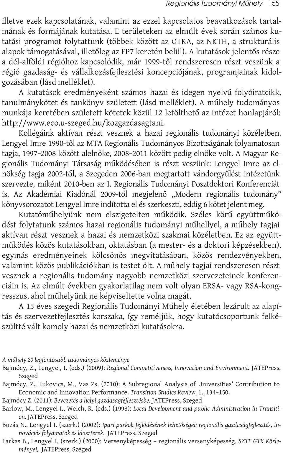 A kutatások jelentős része a dél-alföldi régióhoz kapcsolódik, már 1999-től rendszeresen részt veszünk a régió gazdaság- és vállalkozásfejlesztési koncepciójának, programjainak kidolgozásában (lásd