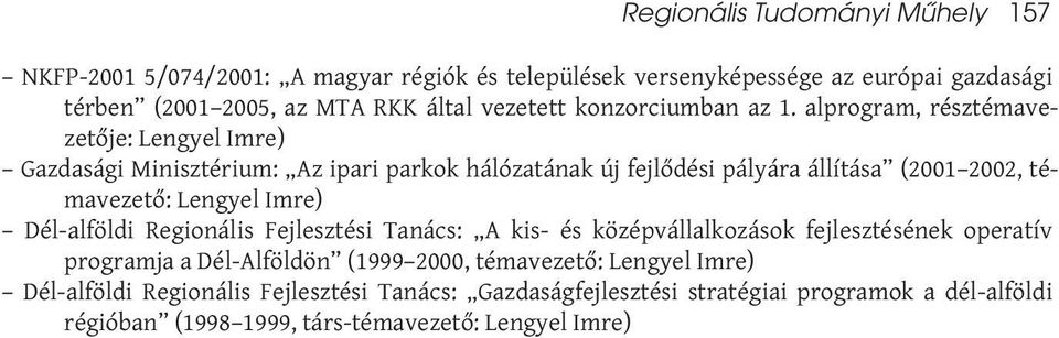 alprogram, résztémavezetője: Lengyel Imre) Gazdasági Minisztérium: Az ipari parkok hálózatának új fejlődési pályára állítása (2001 2002, témavezető: Lengyel Imre)