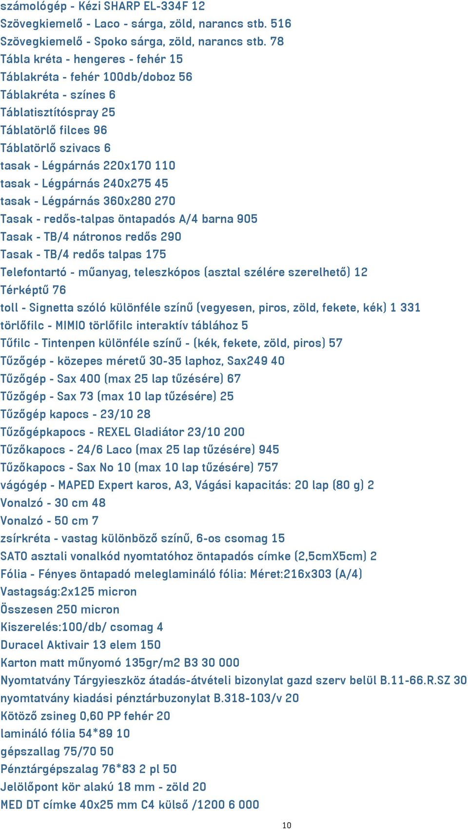 Légpárnás 240x275 45 tasak - Légpárnás 360x280 270 Tasak - redős-talpas öntapadós A/4 barna 905 Tasak - TB/4 nátronos redős 290 Tasak - TB/4 redős talpas 175 Telefontartó - műanyag, teleszkópos