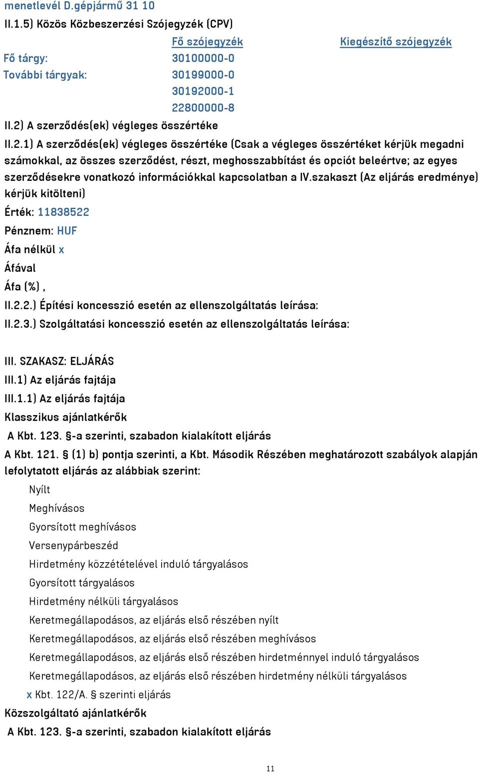 beleértve; az egyes szerződésekre vonatkozó információkkal kapcsolatban a IV.szakaszt (Az eljárás eredménye) kérjük kitölteni) Érték: 11838522
