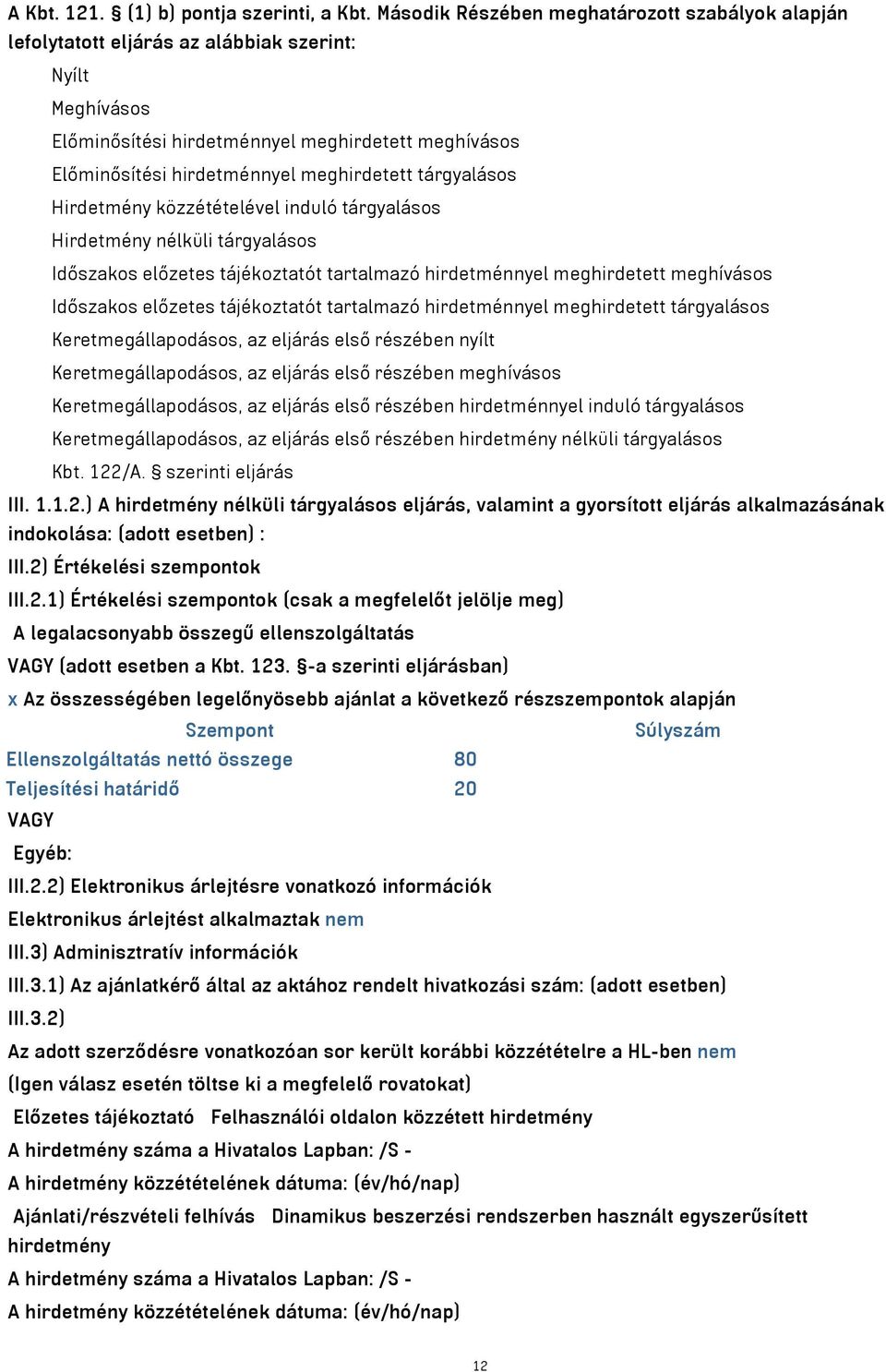 meghirdetett tárgyalásos Hirdetmény közzétételével induló tárgyalásos Hirdetmény nélküli tárgyalásos Időszakos előzetes tájékoztatót tartalmazó hirdetménnyel meghirdetett meghívásos Időszakos