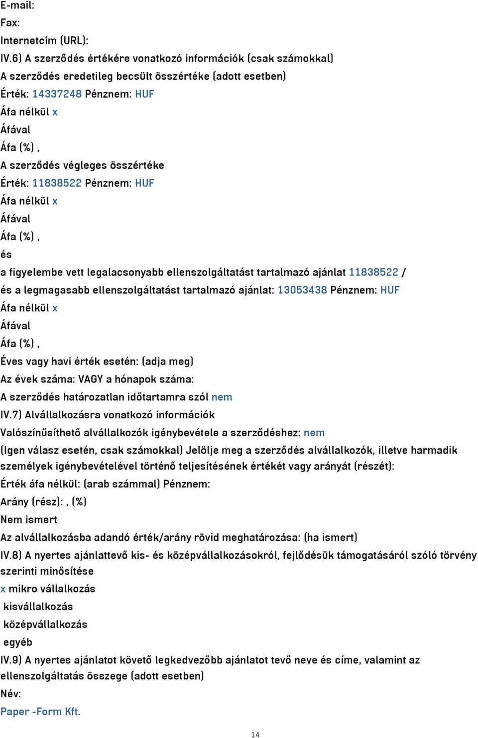 összértéke Érték: 11838522 Pénznem: HUF Áfa nélkül x Áfával Áfa (%), és a figyelembe vett legalacsonyabb ellenszolgáltatást tartalmazó ajánlat 11838522 / és a legmagasabb ellenszolgáltatást