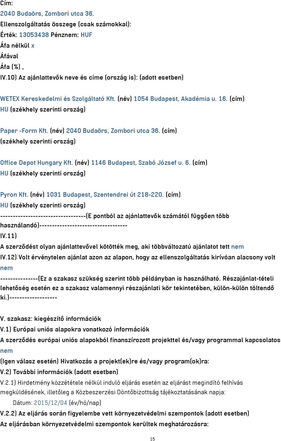 (név) 2040 Budaörs, Zombori utca 36. (cím) (székhely szerinti ország) Office Depot Hungary Kft. (név) 1146 Budapest, Szabó József u. 6. (cím) HU (székhely szerinti ország) Pyron Kft.
