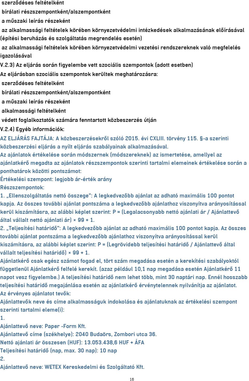 3) Az eljárás során figyelembe vett szociális szempontok (adott esetben) Az eljárásban szociális szempontok kerültek meghatározásra: szerződéses feltételként bírálati részszempontként/alszempontként