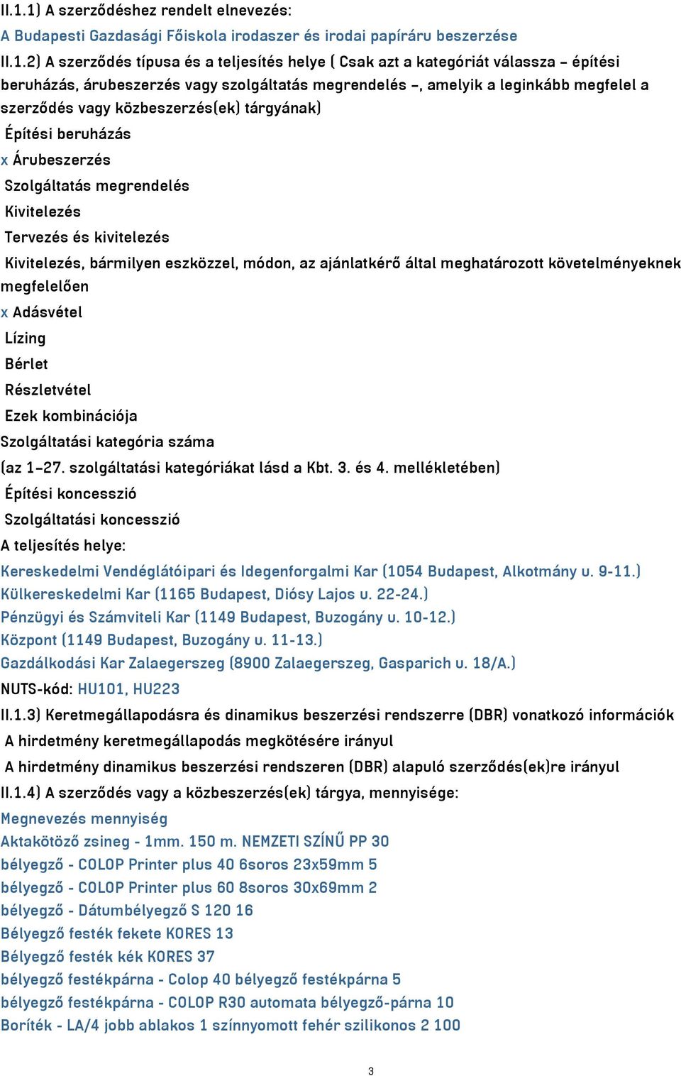 Kivitelezés Tervezés és kivitelezés Kivitelezés, bármilyen eszközzel, módon, az ajánlatkérő által meghatározott követelményeknek megfelelően x Adásvétel Lízing Bérlet Részletvétel Ezek kombinációja