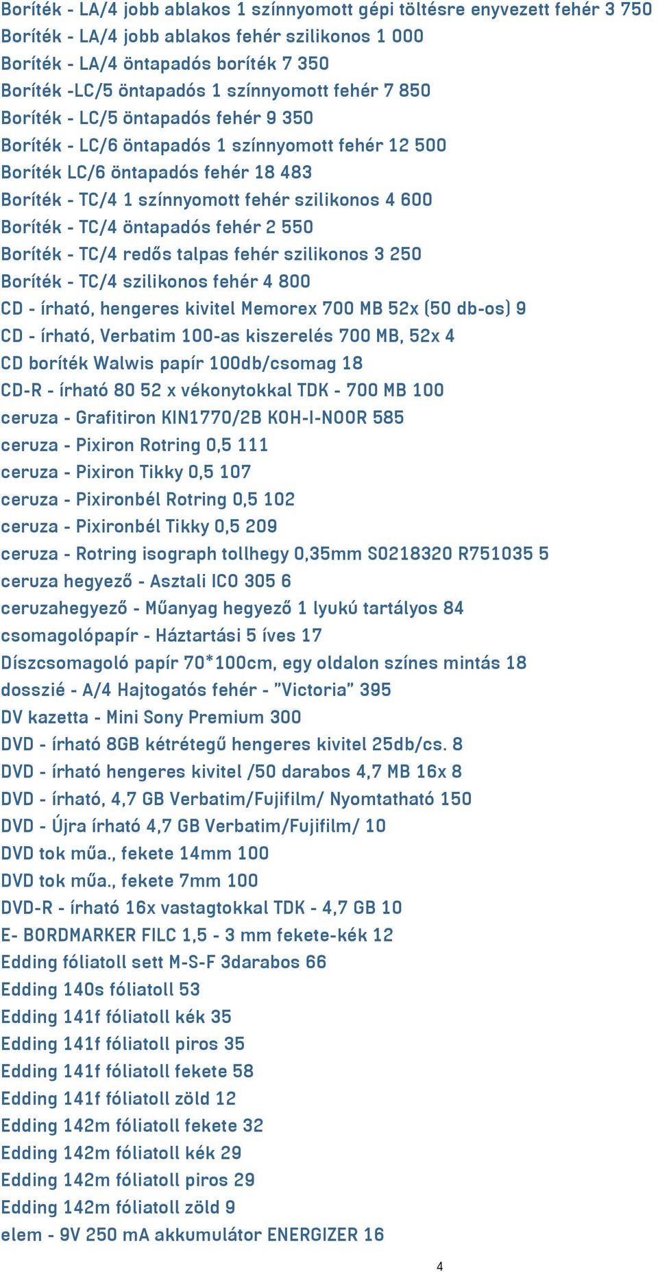 600 Boríték - TC/4 öntapadós fehér 2 550 Boríték - TC/4 redős talpas fehér szilikonos 3 250 Boríték - TC/4 szilikonos fehér 4 800 CD - írható, hengeres kivitel Memorex 700 MB 52x (50 db-os) 9 CD -