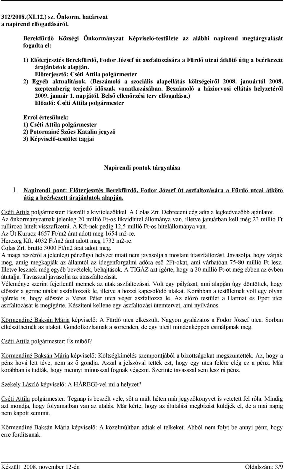 árajánlatok alapján. Előterjesztő: Cséti Attila polgármester 2) Egyéb aktualitások. (Beszámoló a szociális alapellátás költségeiről 2008. januártól 2008. szeptemberig terjedő időszak vonatkozásában.