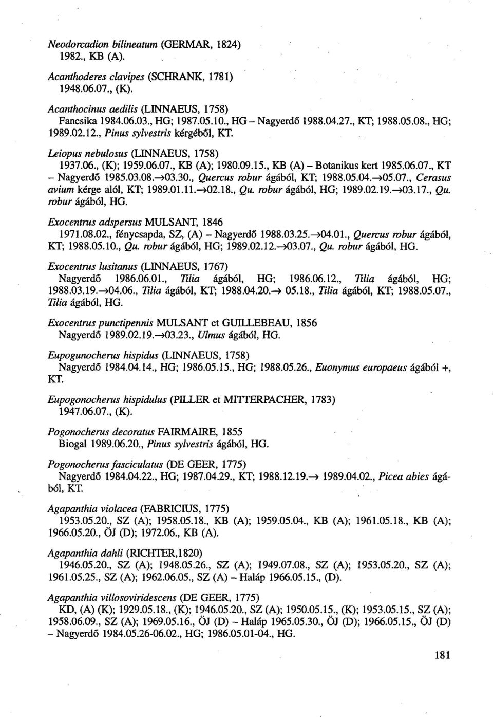 , KB (A) - Botanikus kert 1985.06.07., KT - Nagyerdő 1985.03.08.->03.30., Quercus robur ágából, KT; 1988.05.04.^05.07., Cerasus avium kérge alól, KT; 1989.01.11.-^02.18., Qu. robur ágából, HG; 1989.