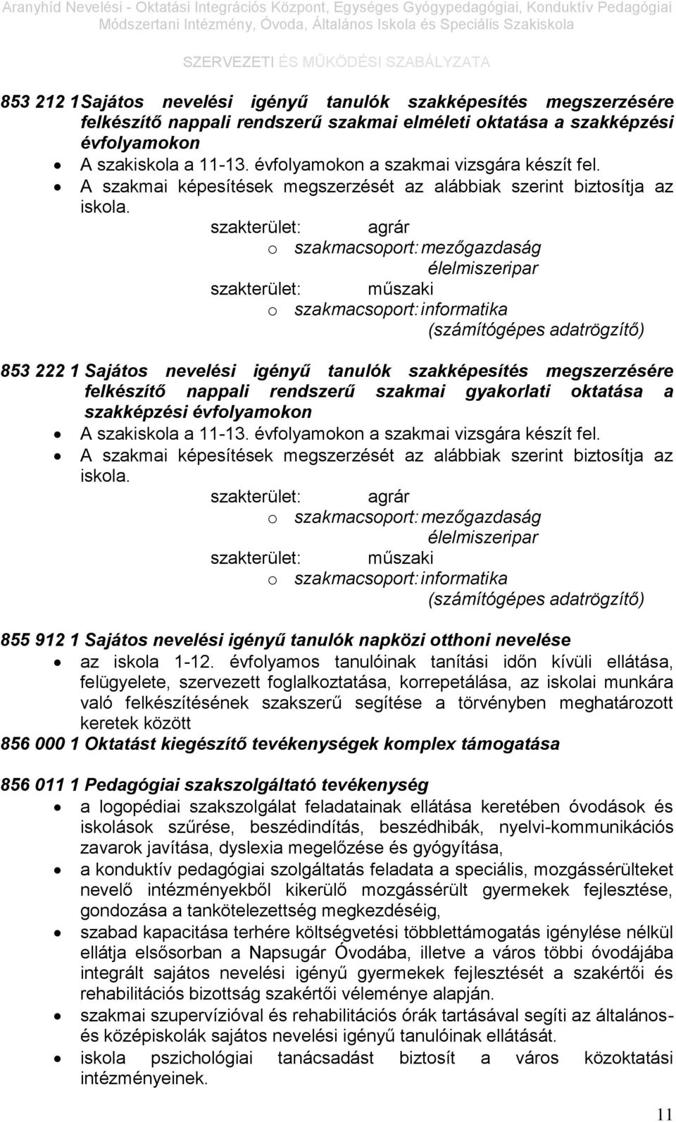 szakterület: agrár o szakmacsoport: mezőgazdaság élelmiszeripar szakterület: műszaki o szakmacsoport: informatika (számítógépes adatrögzítő) 853 222 1 Sajátos nevelési igényű tanulók szakképesítés