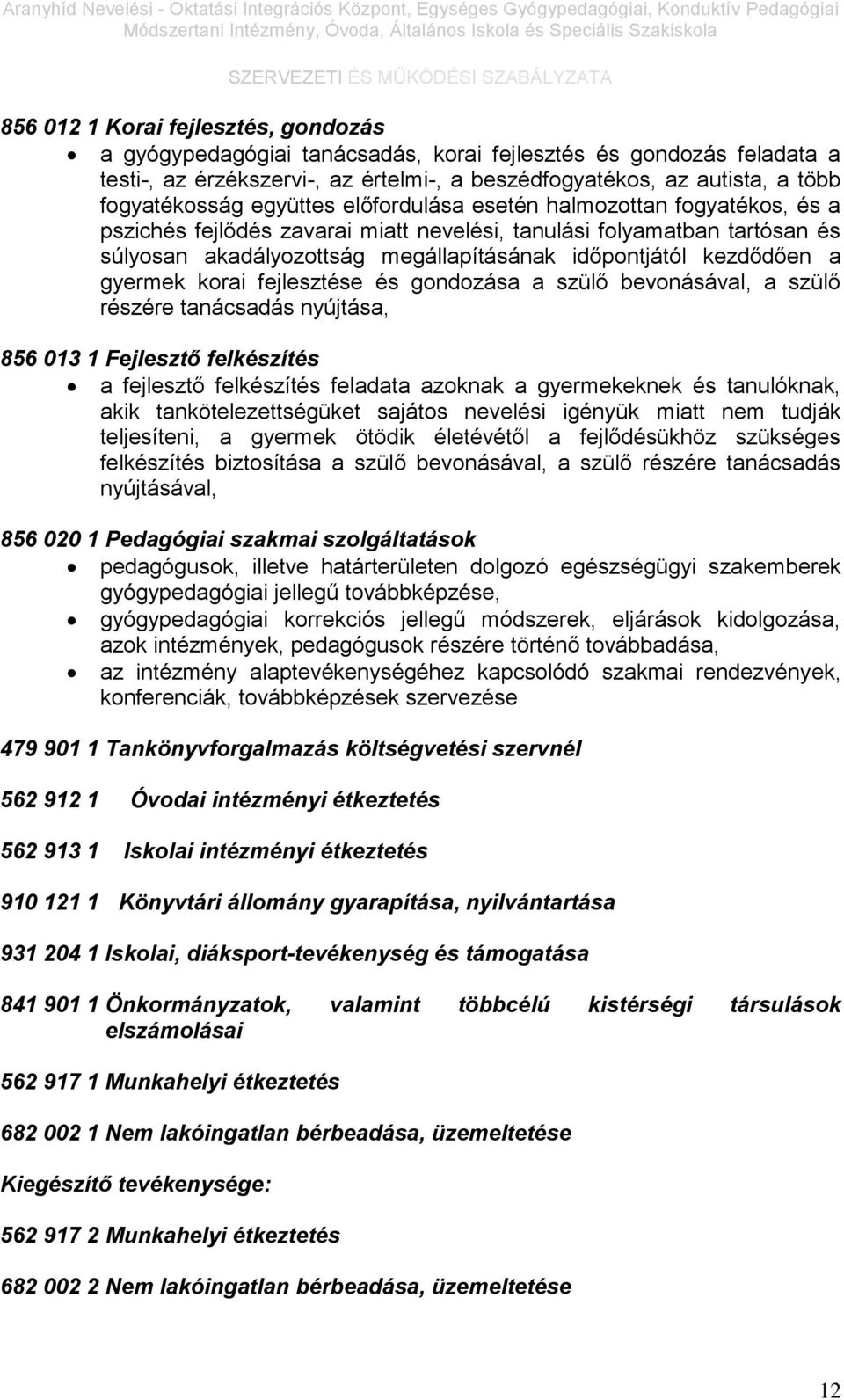 gyermek korai fejlesztése és gondozása a szülő bevonásával, a szülő részére tanácsadás nyújtása, 856 013 1 Fejlesztő felkészítés a fejlesztő felkészítés feladata azoknak a gyermekeknek és tanulóknak,