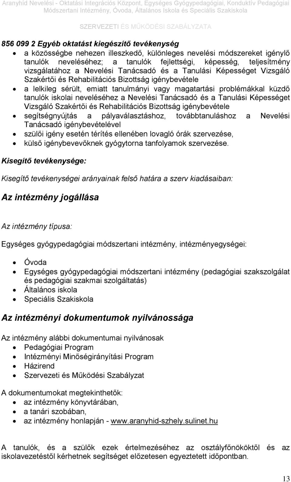 tanulók iskolai neveléséhez a Nevelési Tanácsadó és a Tanulási Képességet Vizsgáló Szakértői és Rehabilitációs Bizottság igénybevétele segítségnyújtás a pályaválasztáshoz, továbbtanuláshoz a Nevelési