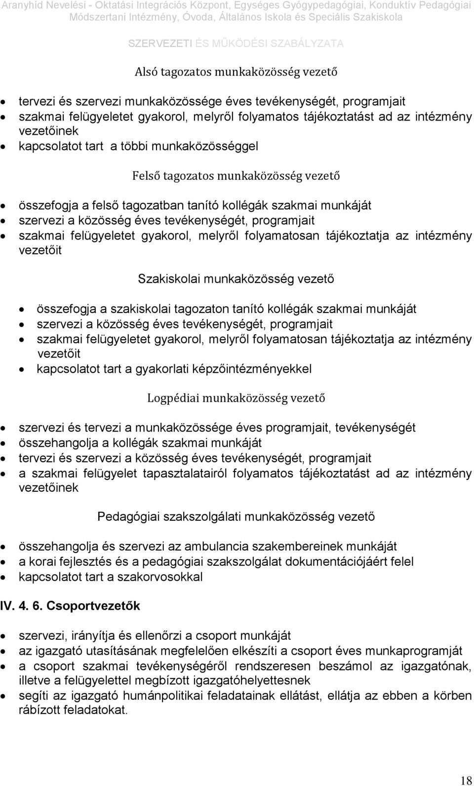 szakmai felügyeletet gyakorol, melyről folyamatosan tájékoztatja az intézmény vezetőit Szakiskolai munkaközösség vezető összefogja a szakiskolai tagozaton tanító kollégák szakmai munkáját szervezi a