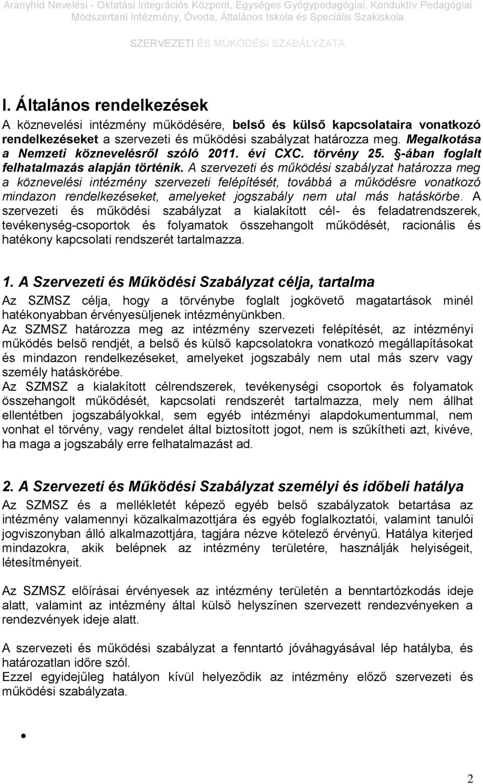 A szervezeti és működési szabályzat határozza meg a köznevelési intézmény szervezeti felépítését, továbbá a működésre vonatkozó mindazon rendelkezéseket, amelyeket jogszabály nem utal más hatáskörbe.