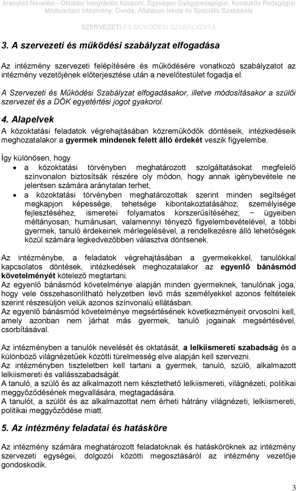 Alapelvek A közoktatási feladatok végrehajtásában közreműködők döntéseik, intézkedéseik meghozatalakor a gyermek mindenek felett álló érdekét veszik figyelembe.