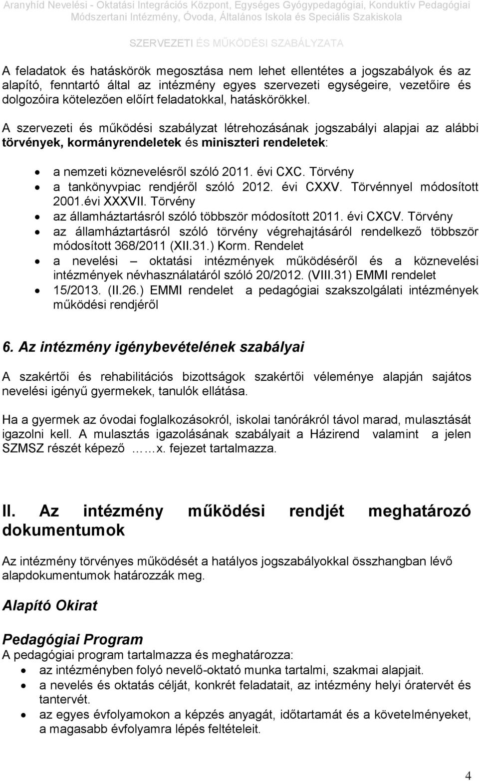 évi CXC. Törvény a tankönyvpiac rendjéről szóló 2012. évi CXXV. Törvénnyel módosított 2001.évi XXXVII. Törvény az államháztartásról szóló többször módosított 2011. évi CXCV.