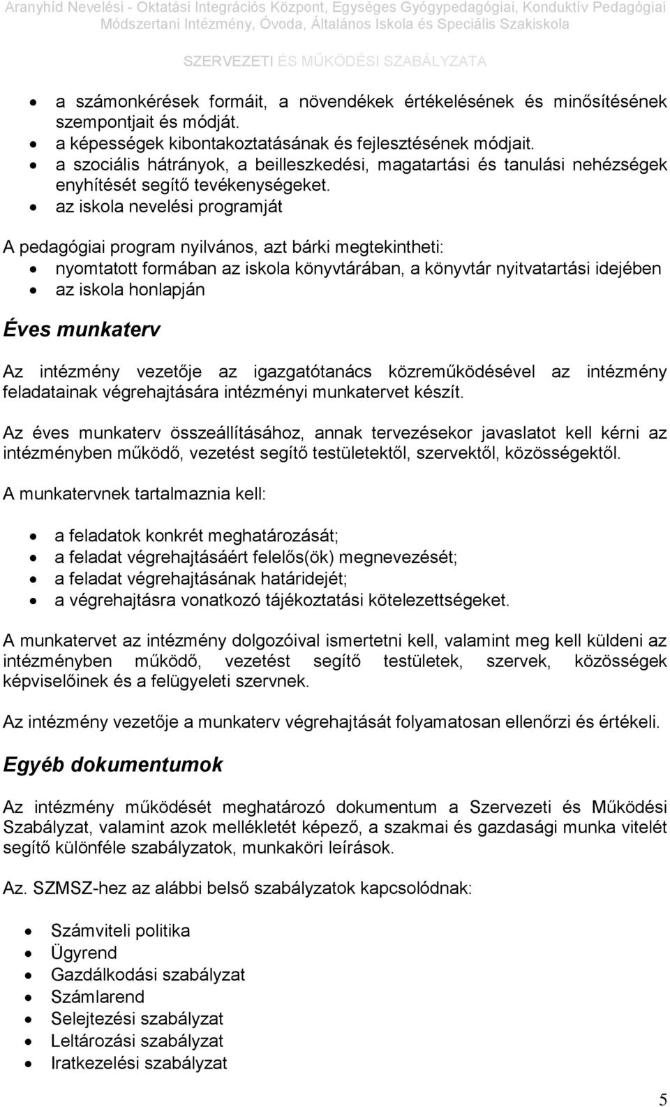 az iskola nevelési programját A pedagógiai program nyilvános, azt bárki megtekintheti: nyomtatott formában az iskola könyvtárában, a könyvtár nyitvatartási idejében az iskola honlapján Éves munkaterv