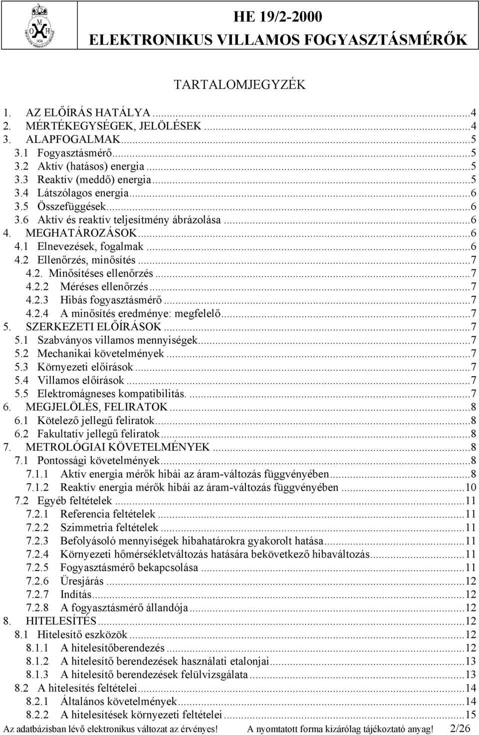 ..7 4.2.3 Hibás fogyasztásmérő...7 4.2.4 A minősítés eredménye: megfelelő...7 5. SZERKEZETI ELŐÍRÁSOK...7 5.1 Szabványos villamos mennyiségek...7 5.2 Mechanikai követelmények...7 5.3 Környezeti előírások.