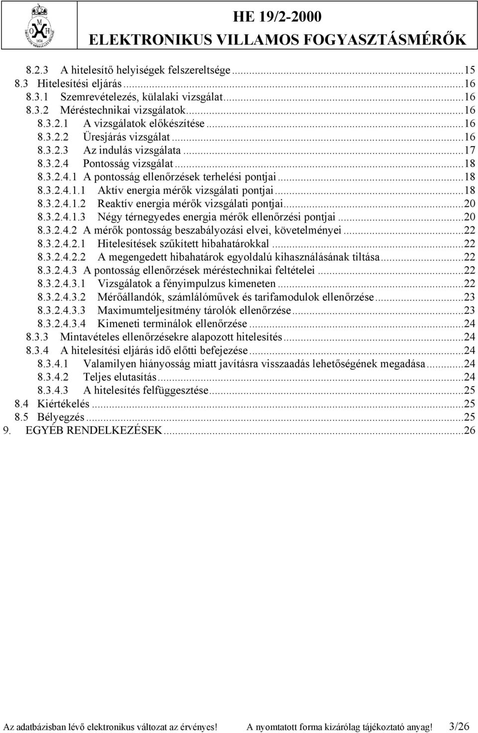 ..18 8.3.2.4.1.2 Reaktív energia mérők vizsgálati pontjai...20 8.3.2.4.1.3 Négy térnegyedes energia mérők ellenőrzési pontjai...20 8.3.2.4.2 A mérők pontosság beszabályozási elvei, követelményei...22 8.