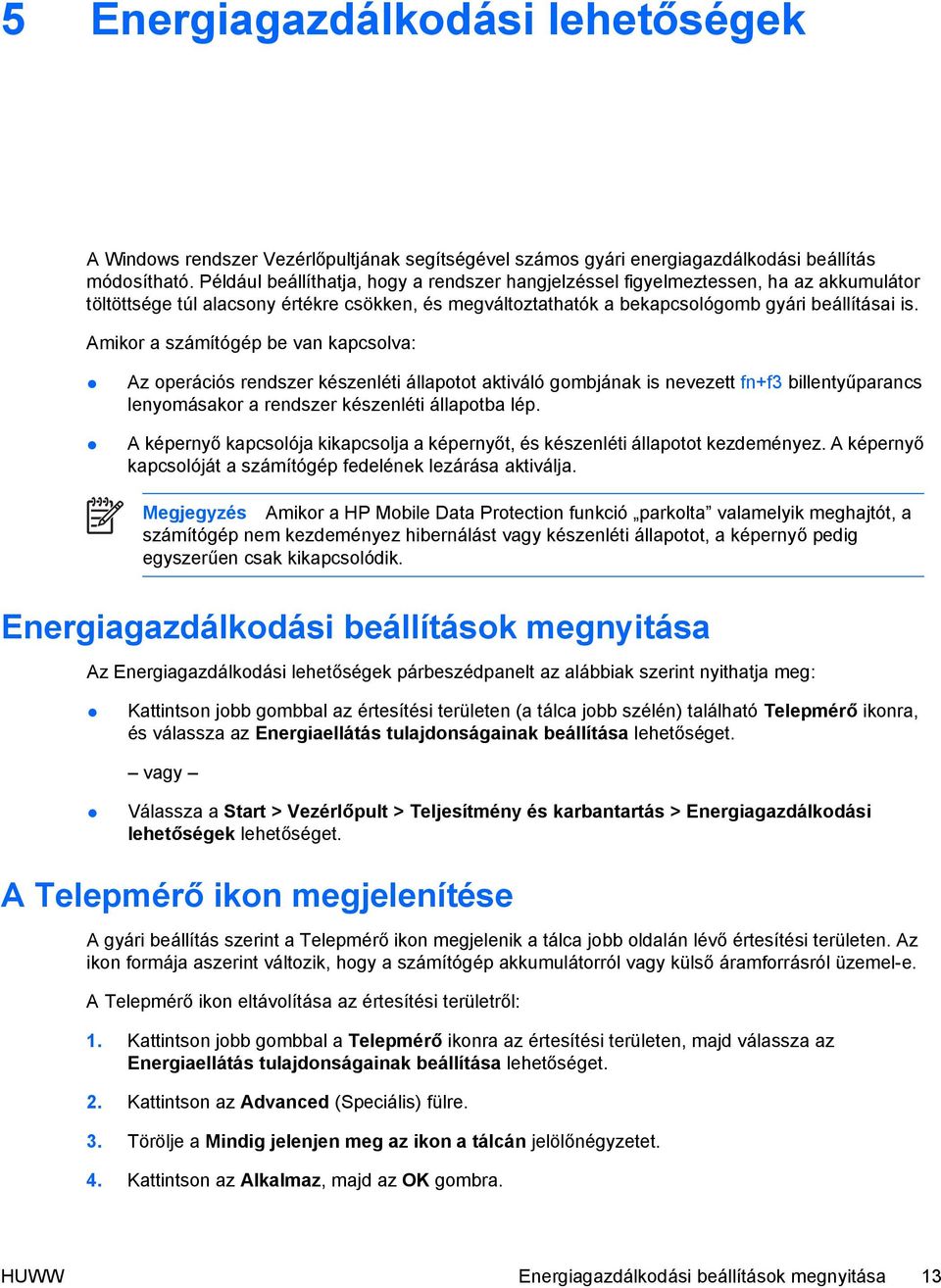 Amikor a számítógép be van kapcsolva: Az operációs rendszer készenléti állapotot aktiváló gombjának is nevezett fn+f3 billentyűparancs lenyomásakor a rendszer készenléti állapotba lép.