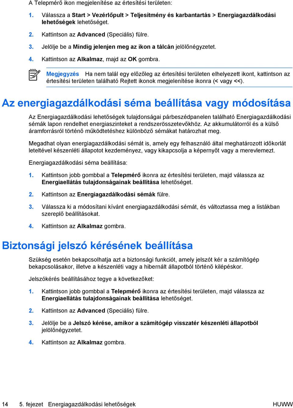 Megjegyzés Ha nem talál egy előzőleg az értesítési területen elhelyezett ikont, kattintson az értesítési területen található Rejtett ikonok megjelenítése ikonra (< vagy <<).