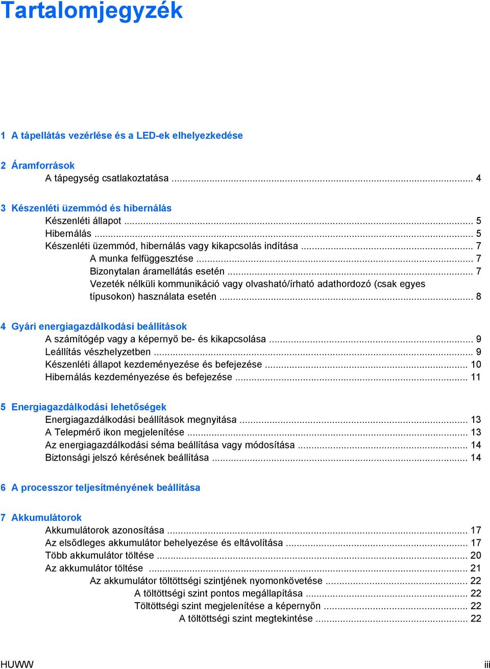 .. 7 Vezeték nélküli kommunikáció vagy olvasható/írható adathordozó (csak egyes típusokon) használata esetén.