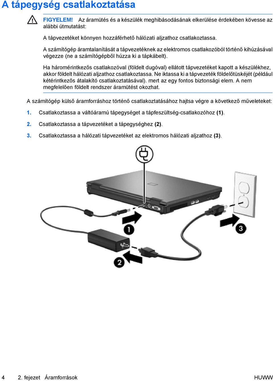 A számítógép áramtalanítását a tápvezetéknek az elektromos csatlakozóból történő kihúzásával végezze (ne a számítógépből húzza ki a tápkábelt).
