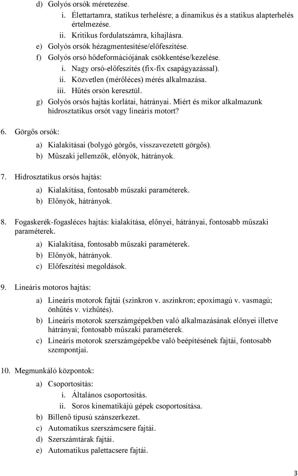 iii. Hűtés orsón keresztül. g) Golyós orsós hajtás korlátai, hátrányai. Miért és mikor alkalmazunk hidrosztatikus orsót vagy lineáris motort? a) Kialakításai (bolygó görgős, visszavezetett görgős).