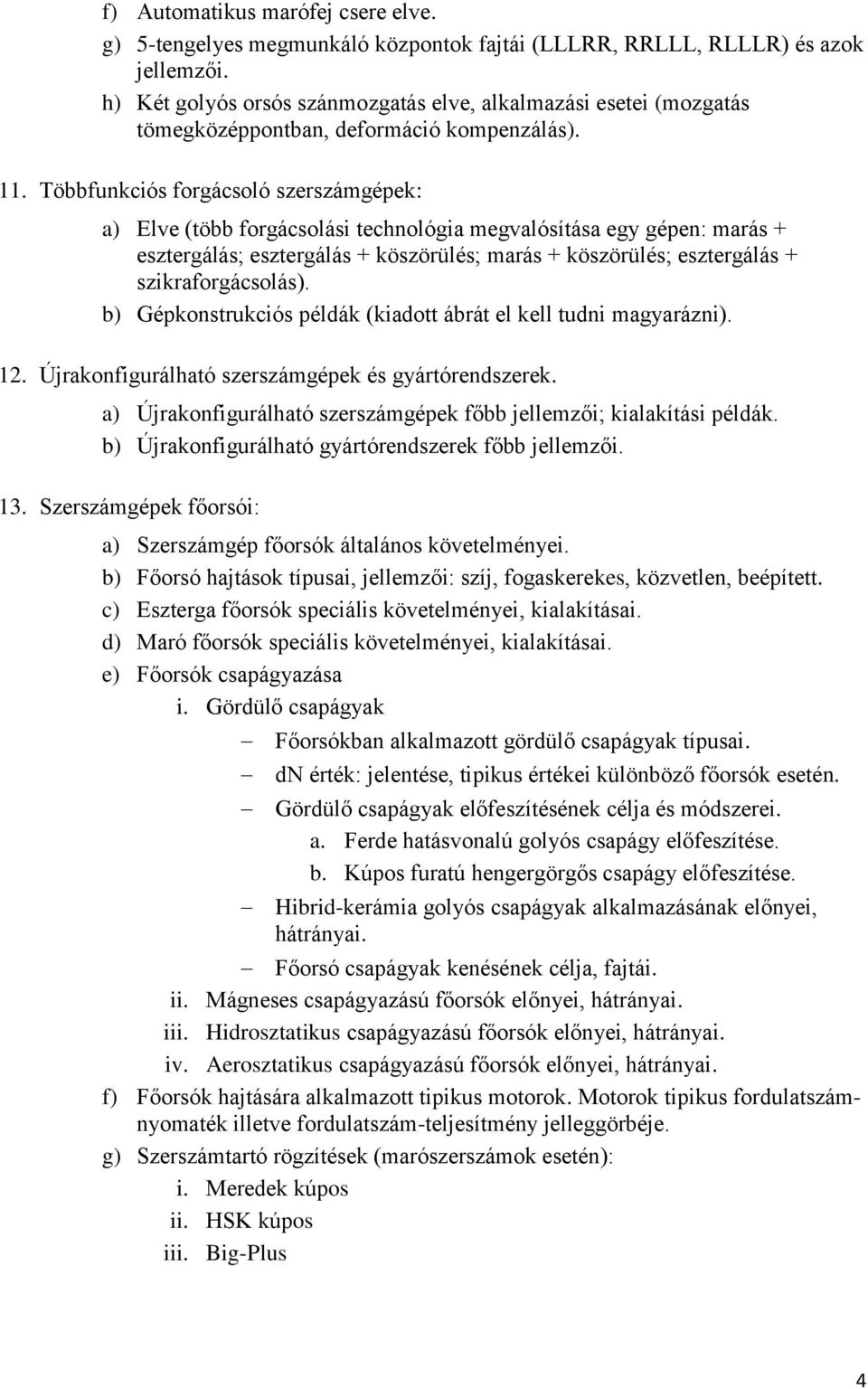 Többfunkciós forgácsoló szerszámgépek: a) Elve (több forgácsolási technológia megvalósítása egy gépen: marás + esztergálás; esztergálás + köszörülés; marás + köszörülés; esztergálás +