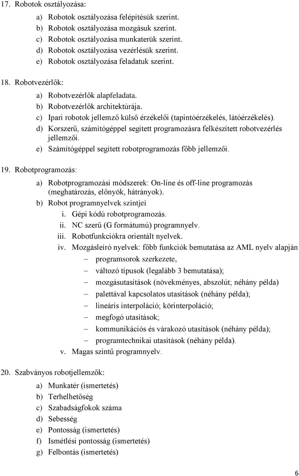 c) Ipari robotok jellemző külső érzékelői (tapintóérzékelés, látóérzékelés). d) Korszerű, számítógéppel segített programozásra felkészített robotvezérlés jellemzői.