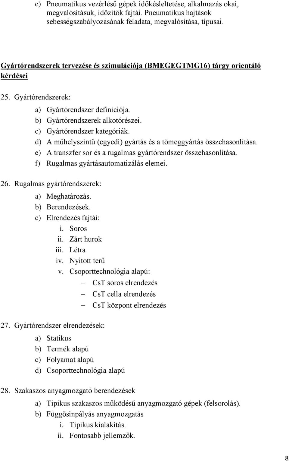 d) A műhelyszintű (egyedi) gyártás és a tömeggyártás összehasonlítása. e) A transzfer sor és a rugalmas gyártórendszer összehasonlítása. f) Rugalmas gyártásautomatizálás elemei. 26.