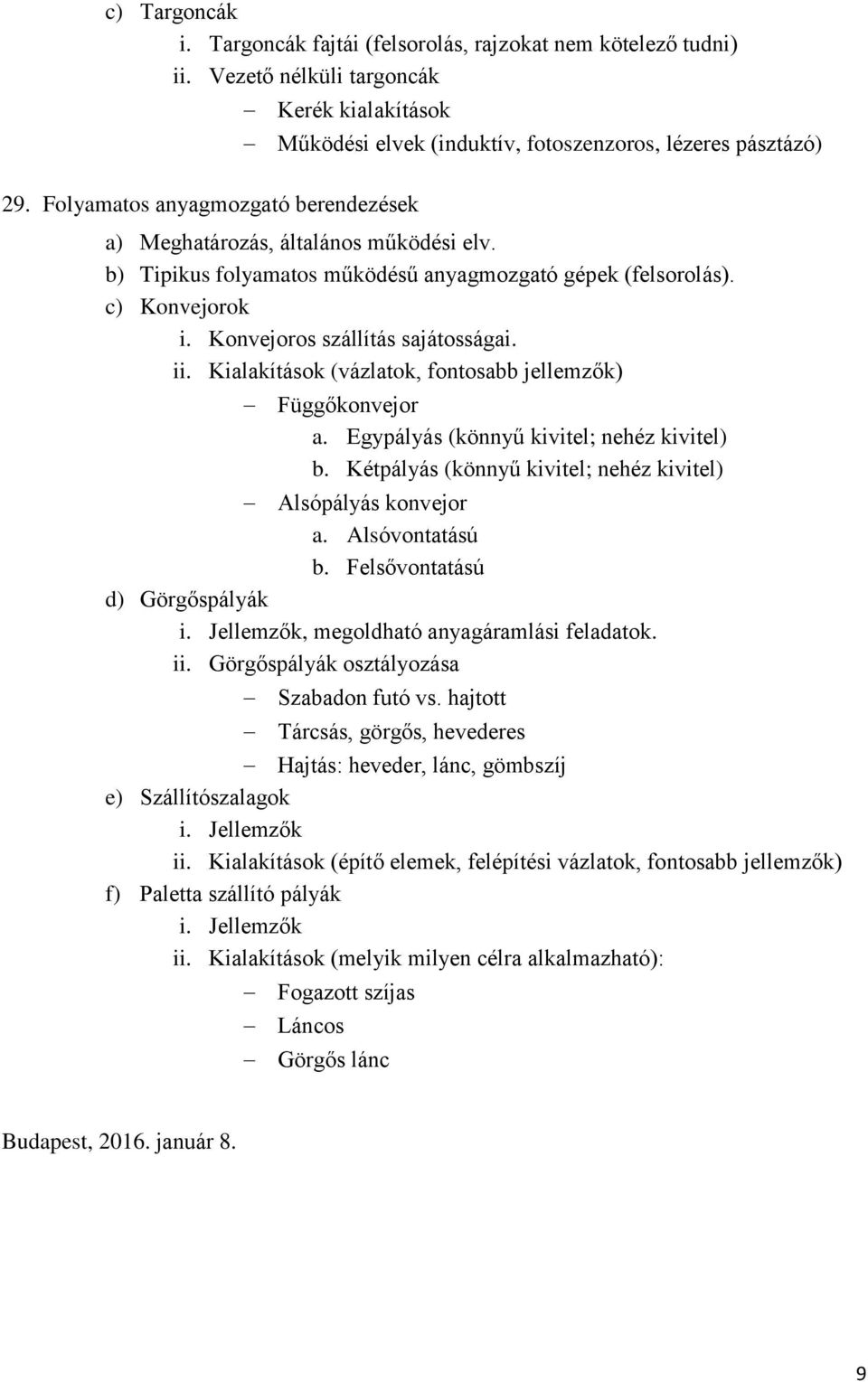 Kialakítások (vázlatok, fontosabb jellemzők) Függőkonvejor a. Egypályás (könnyű kivitel; nehéz kivitel) b. Kétpályás (könnyű kivitel; nehéz kivitel) Alsópályás konvejor a. Alsóvontatású b.