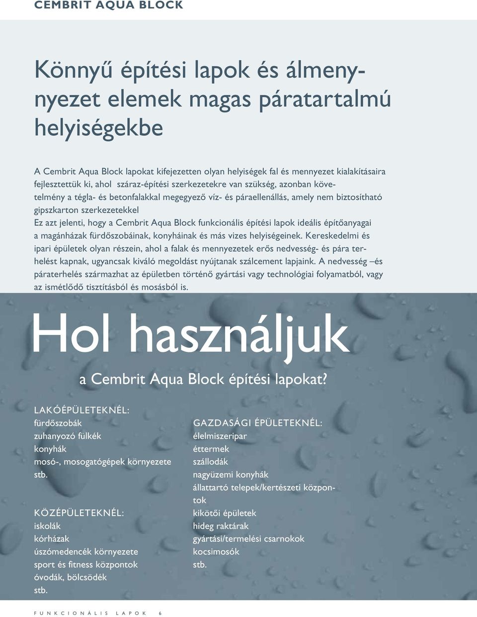 hogy a Cembrit Aqua Block funkcionális építési lapok ideális építőanyagai a magánházak fürdőszobáinak, konyháinak és más vizes helyiségeinek.