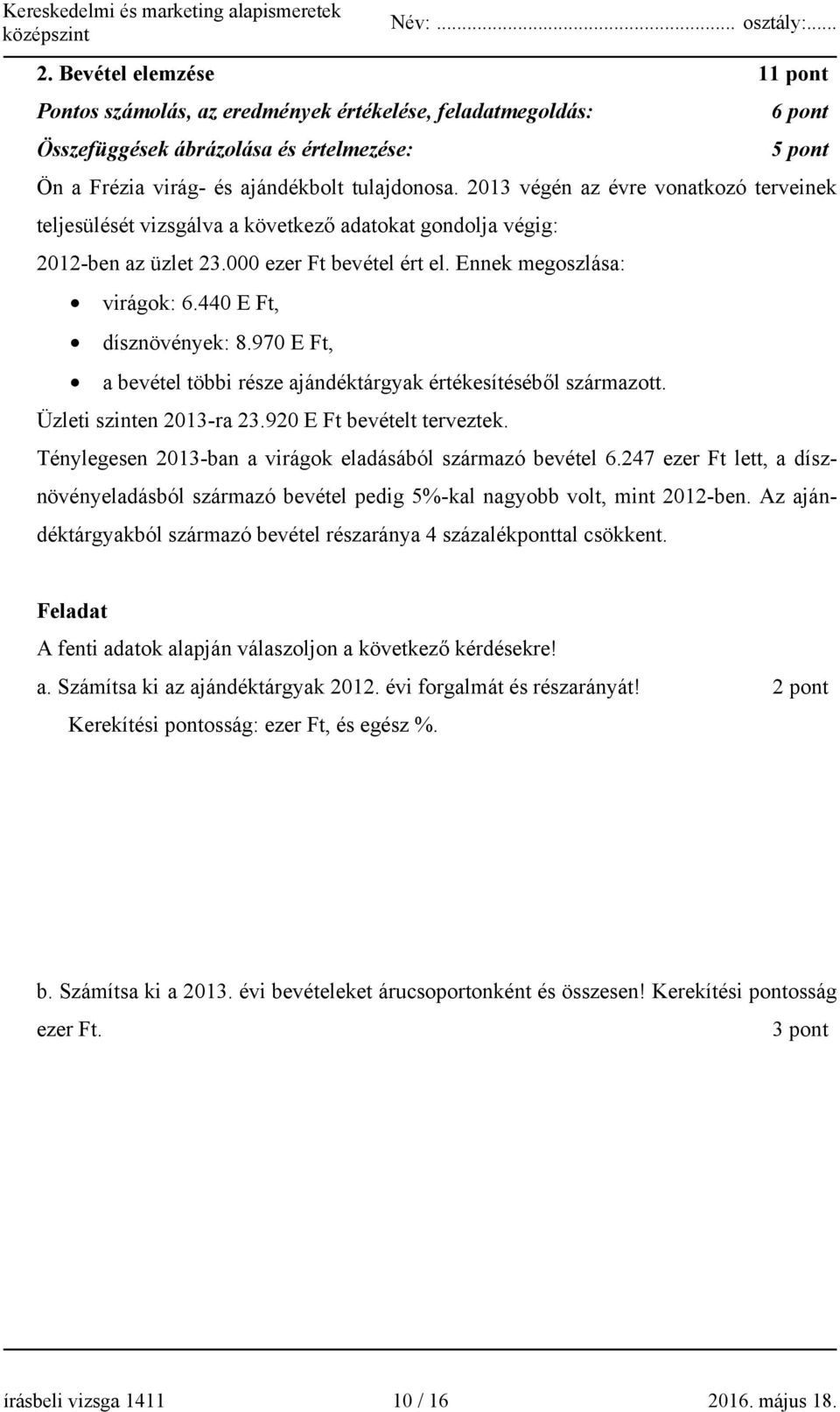 440 E Ft, dísznövények: 8.970 E Ft, a bevétel többi része ajándéktárgyak értékesítéséből származott. Üzleti szinten 2013-ra 23.920 E Ft bevételt terveztek.