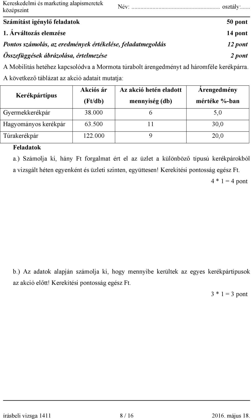 árengedményt ad háromféle kerékpárra. A következő táblázat az akció adatait mutatja: Kerékpártípus Akciós ár Az akció hetén eladott Árengedmény (Ft/db) mennyiség (db) mértéke %-ban Gyermekkerékpár 38.