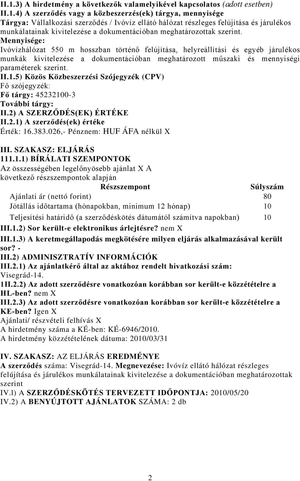 Mennyisége: Ivóvízhálózat 550 m hosszban történő felújítása, helyreállítási és egyéb járulékos munkák kivitelezése a dokumentációban meghatározott műszaki és mennyiségi paraméterek szerint. II.1.