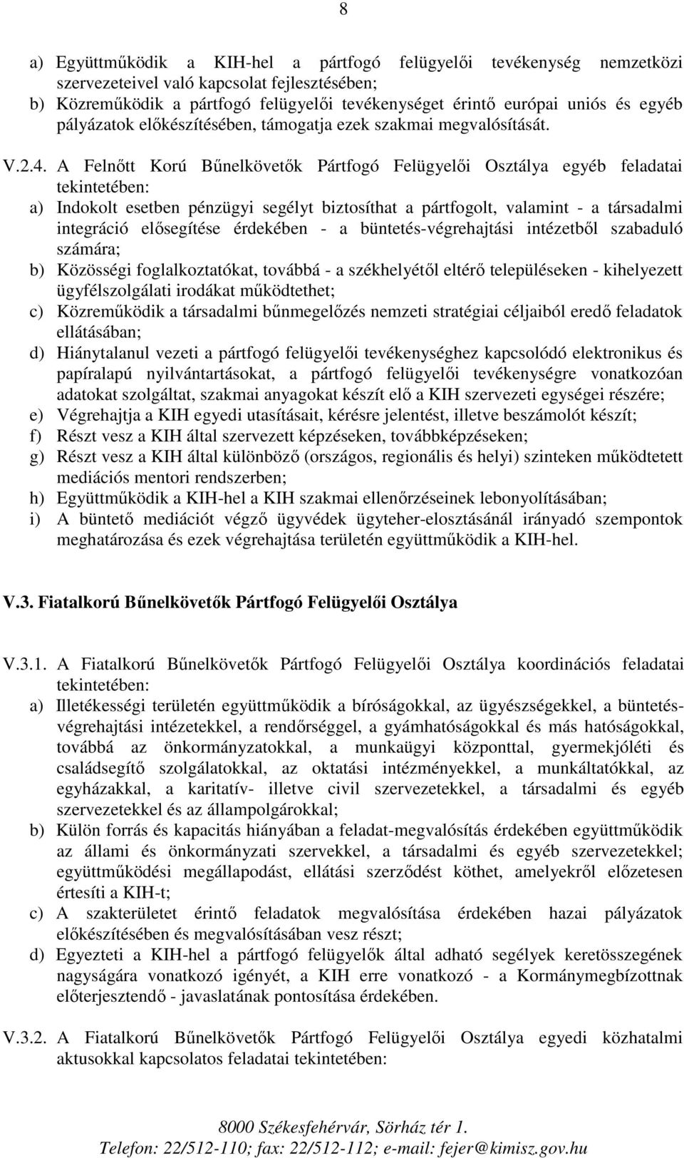 A Felnőtt Korú Bűnelkövetők Pártfogó Felügyelői Osztálya egyéb feladatai tekintetében: a) Indokolt esetben pénzügyi segélyt biztosíthat a pártfogolt, valamint - a társadalmi integráció elősegítése