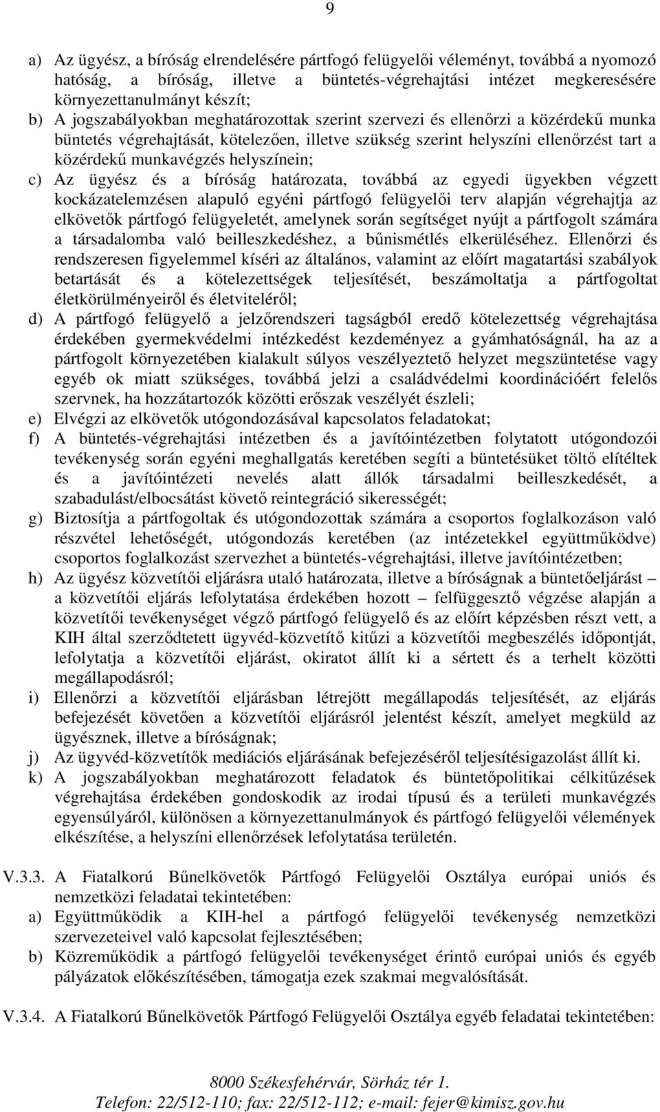 helyszínein; c) Az ügyész és a bíróság határozata, továbbá az egyedi ügyekben végzett kockázatelemzésen alapuló egyéni pártfogó felügyelői terv alapján végrehajtja az elkövetők pártfogó felügyeletét,