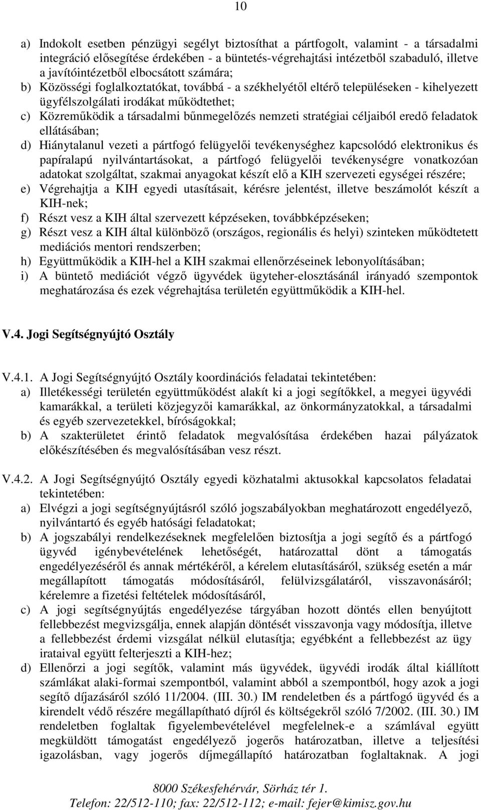 nemzeti stratégiai céljaiból eredő feladatok ellátásában; d) Hiánytalanul vezeti a pártfogó felügyelői tevékenységhez kapcsolódó elektronikus és papíralapú nyilvántartásokat, a pártfogó felügyelői