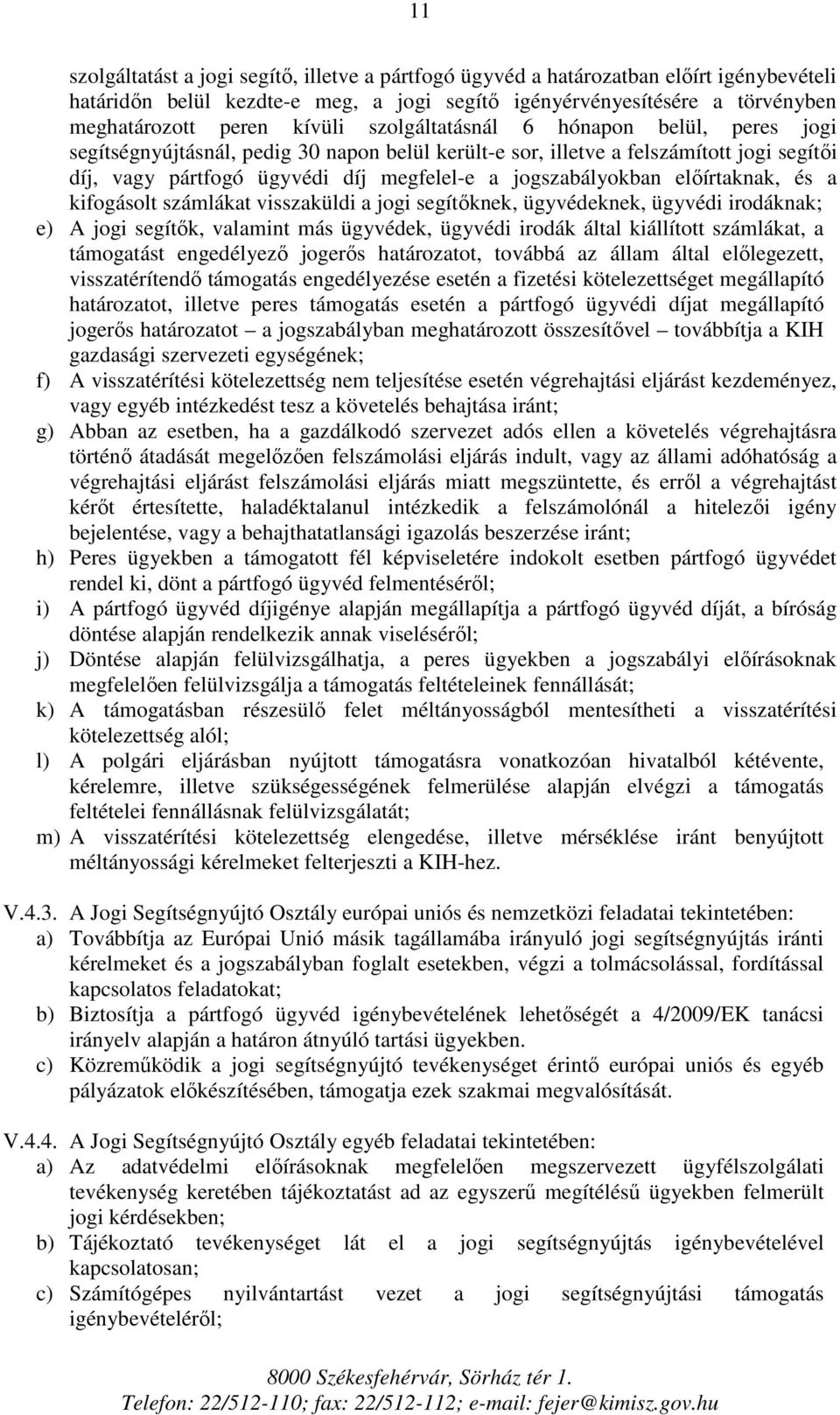 előírtaknak, és a kifogásolt számlákat visszaküldi a jogi segítőknek, ügyvédeknek, ügyvédi irodáknak; e) A jogi segítők, valamint más ügyvédek, ügyvédi irodák által kiállított számlákat, a támogatást