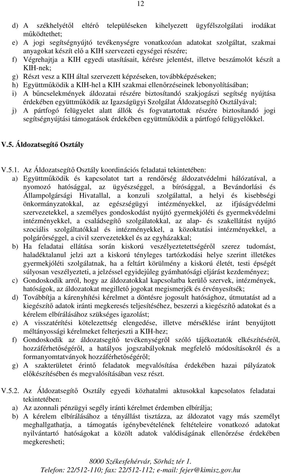 Együttműködik a KIH-hel a KIH szakmai ellenőrzéseinek lebonyolításában; i) A bűncselekmények áldozatai részére biztosítandó szakjogászi segítség nyújtása érdekében együttműködik az Igazságügyi