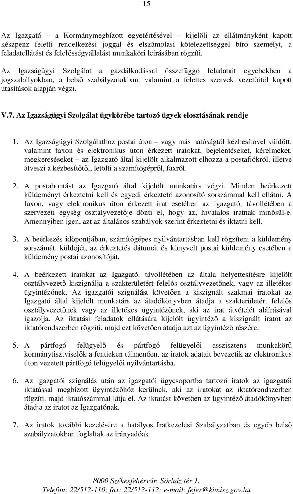 Az Igazságügyi Szolgálat a gazdálkodással összefüggő feladatait egyebekben a jogszabályokban, a belső szabályzatokban, valamint a felettes szervek vezetőitől kapott utasítások alapján végzi. V.7.