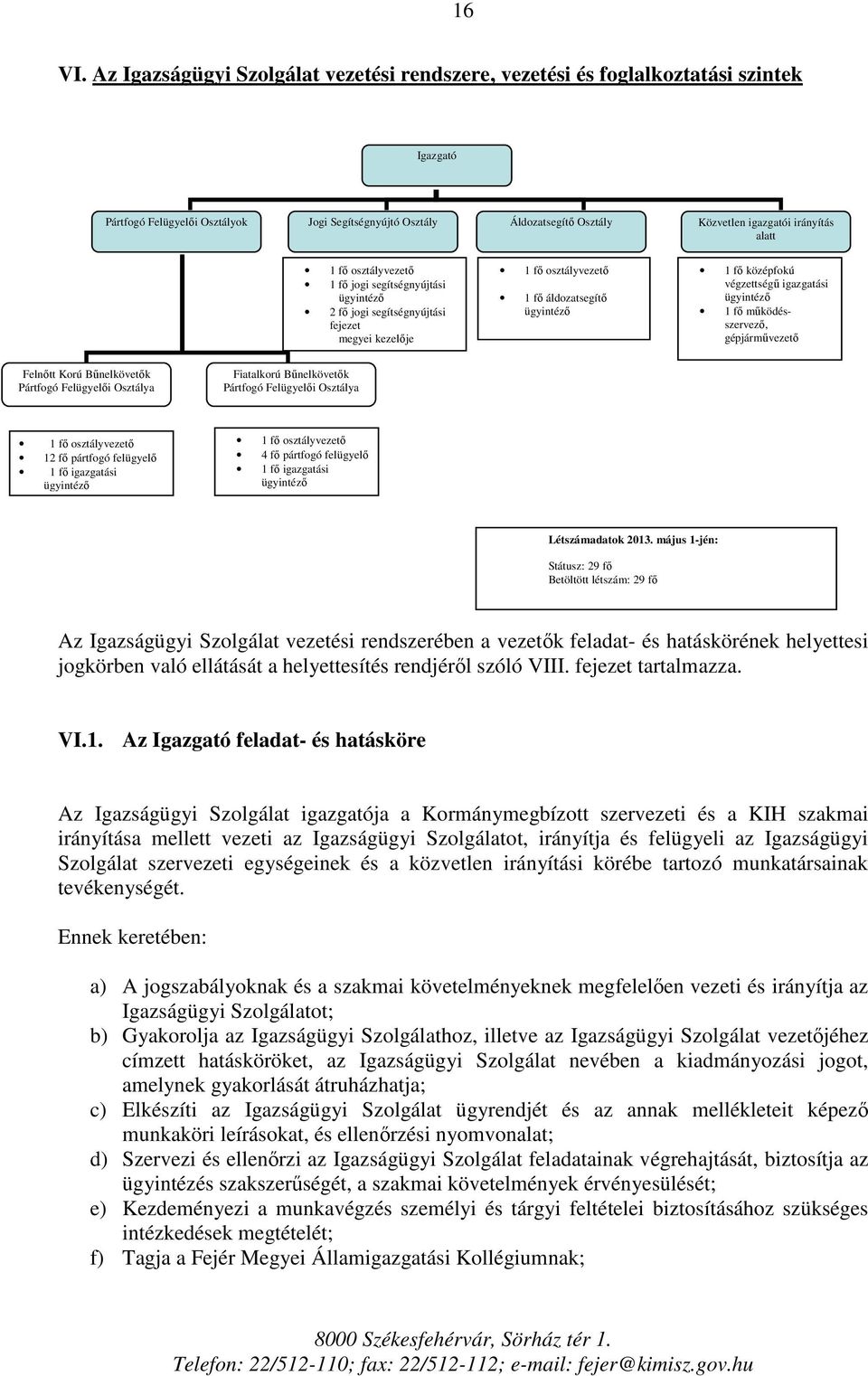alatt 1 fő osztályvezető 1 fő jogi segítségnyújtási ügyintéző 2 fő jogi segítségnyújtási fejezet megyei kezelője 1 fő osztályvezető 1 fő áldozatsegítő ügyintéző 1 fő középfokú végzettségű igazgatási