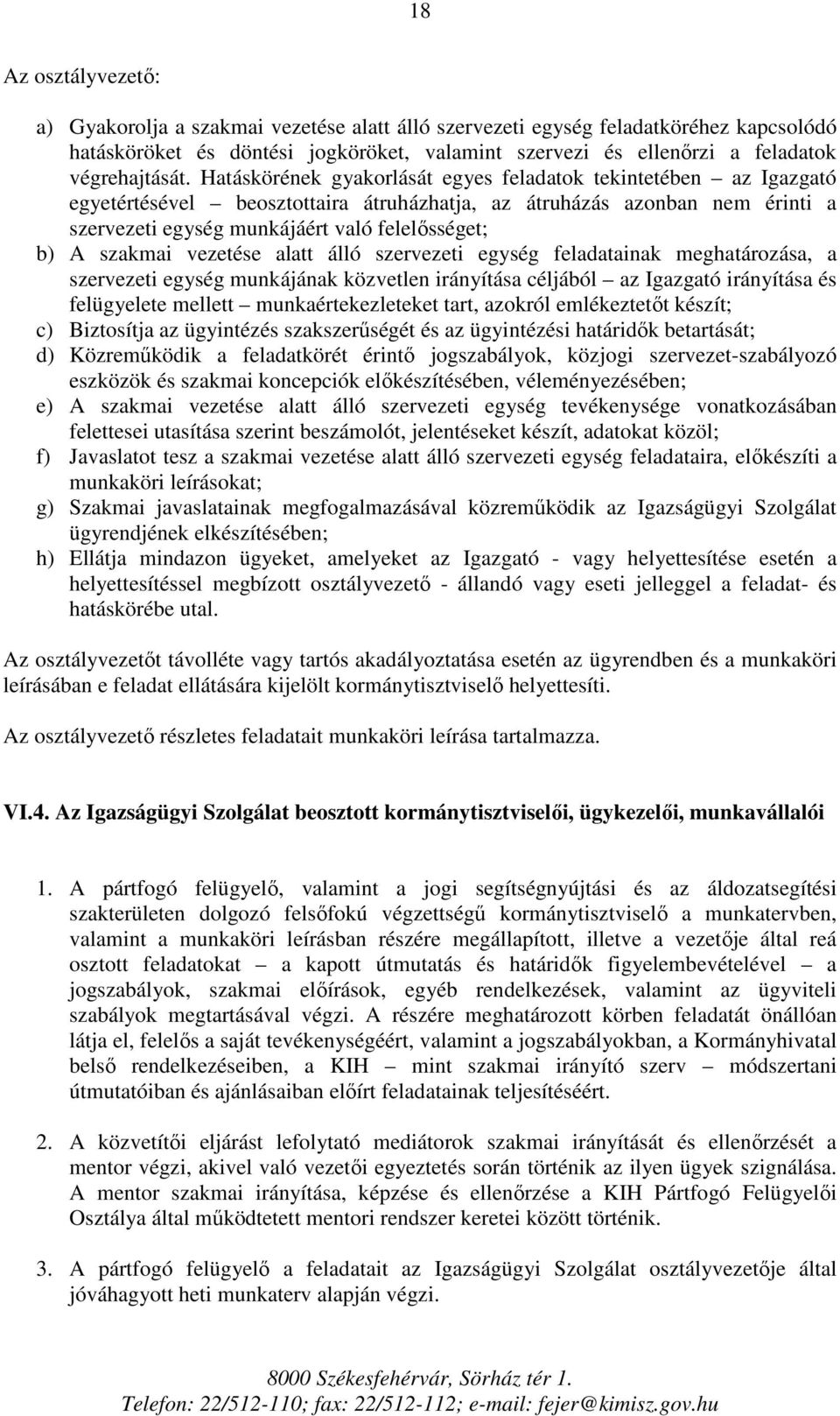 Hatáskörének gyakorlását egyes feladatok tekintetében az Igazgató egyetértésével beosztottaira átruházhatja, az átruházás azonban nem érinti a szervezeti egység munkájáért való felelősséget; b) A