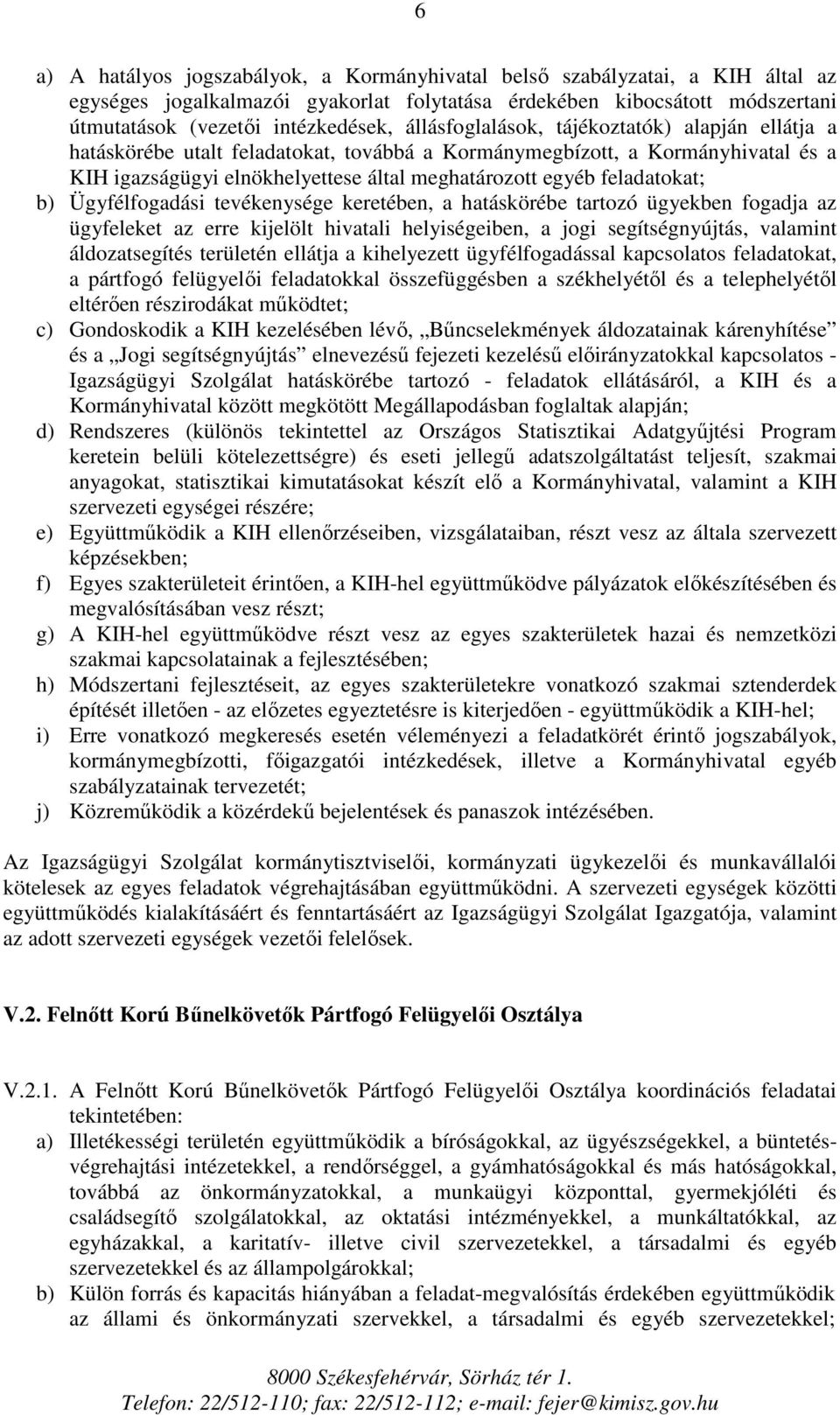 feladatokat; b) Ügyfélfogadási tevékenysége keretében, a hatáskörébe tartozó ügyekben fogadja az ügyfeleket az erre kijelölt hivatali helyiségeiben, a jogi segítségnyújtás, valamint áldozatsegítés