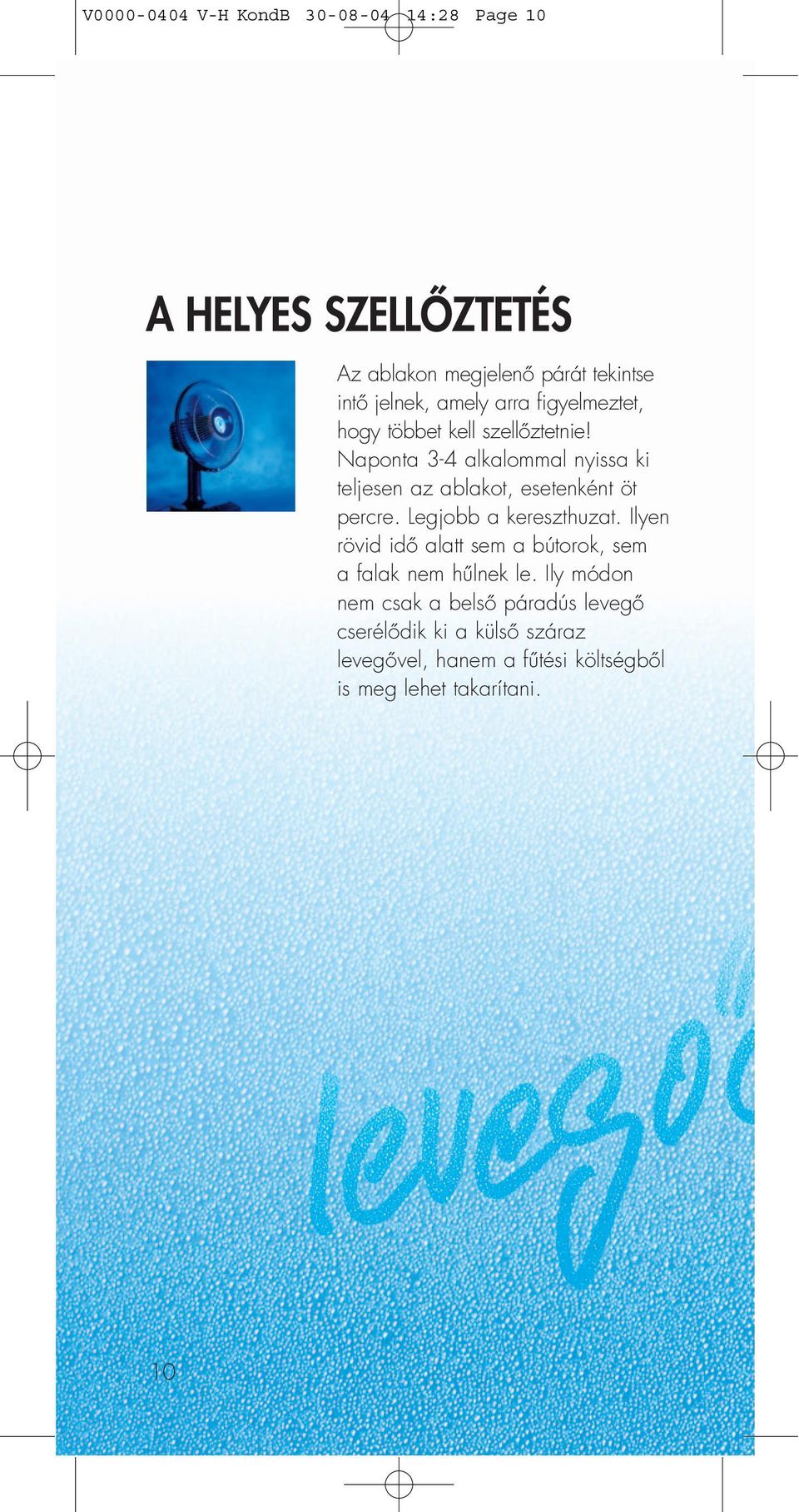 Naponta 3-4 alkalommal nyissa ki teljesen az ablakot, esetenként öt percre. Legjobb a kereszthuzat.