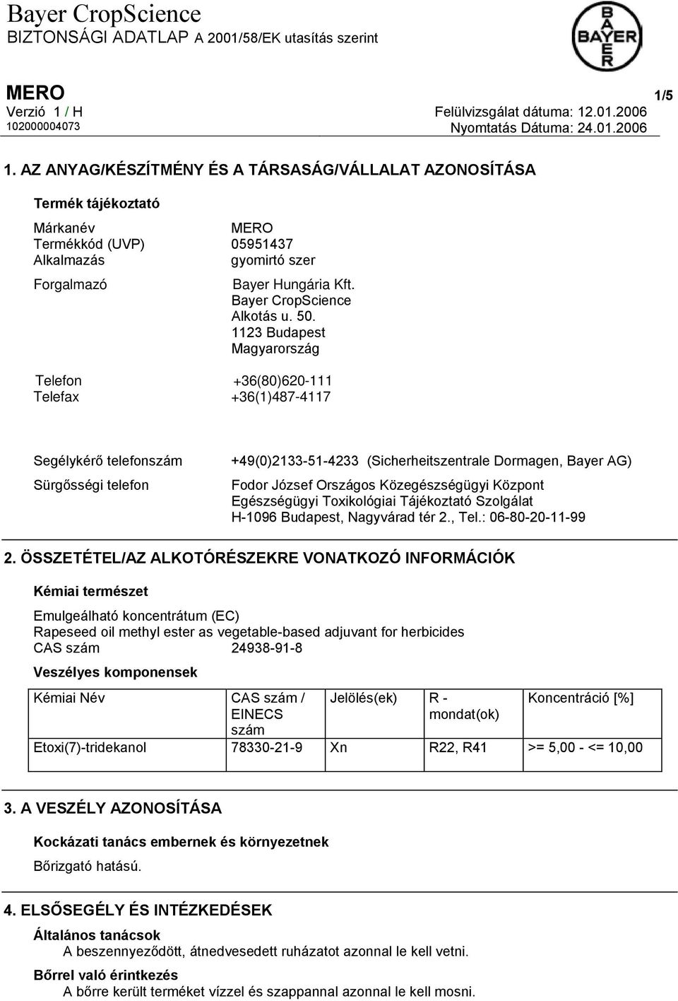 1123 Budapest Magyarország Telefon +36(80)620-111 Telefax +36(1)487-4117 Segélykérő telefonszám Sürgősségi telefon +49(0)2133-51-4233 (Sicherheitszentrale Dormagen, Bayer AG) Fodor József Országos