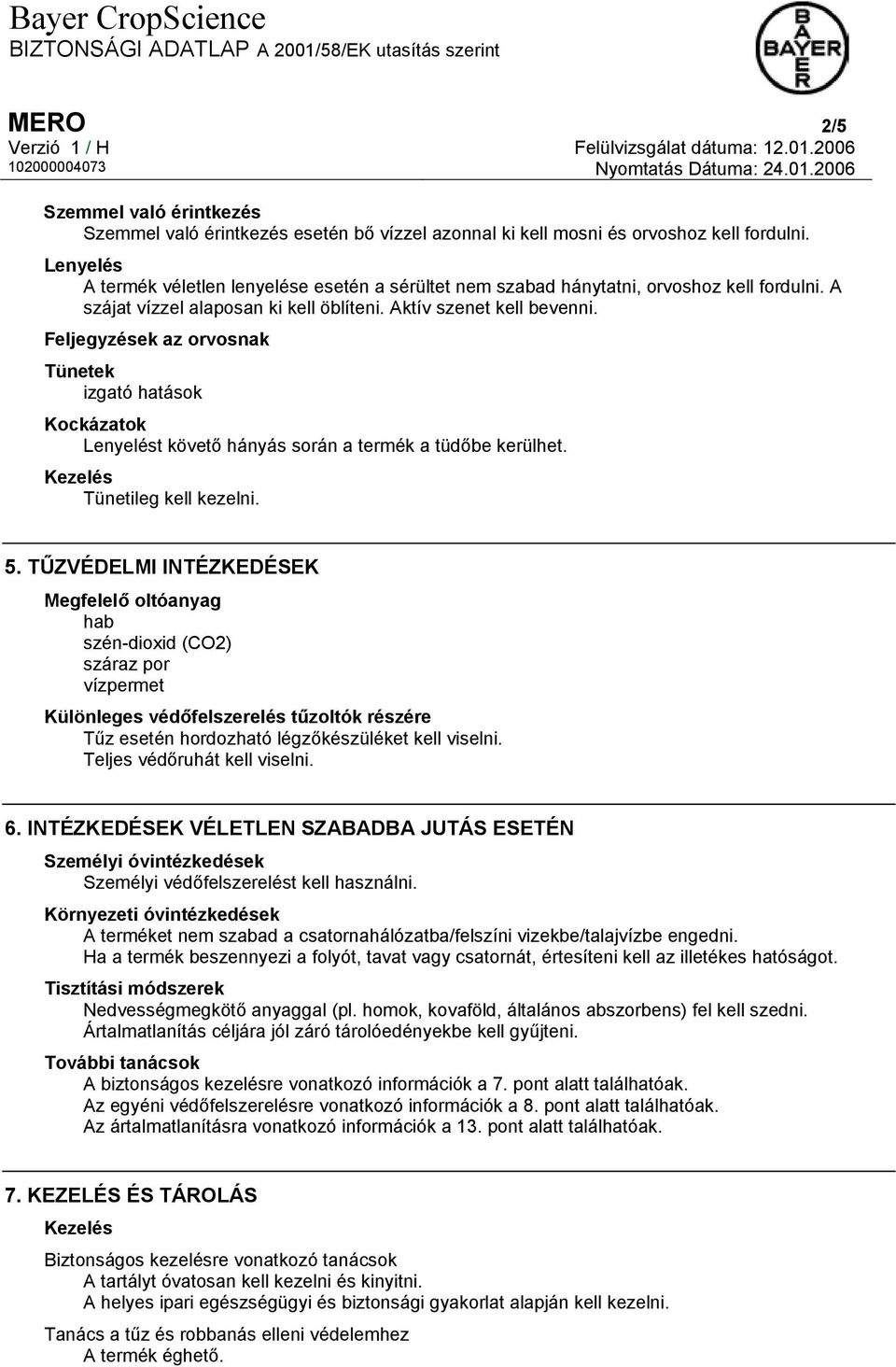 Feljegyzések az orvosnak Tünetek izgató hatások Kockázatok Lenyelést követő hányás során a termék a tüdőbe kerülhet. Kezelés Tünetileg kell kezelni. 5.