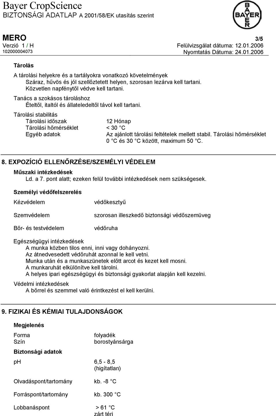 Tárolási stabilitás Tárolási időszak 12 Hónap Tárolási hőmérséklet < 30 C Egyéb adatok Az ajánlott tárolási feltételek mellett stabil. Tárolási hőmérséklet 0 C és 30 C között, maximum 50 C. 8.